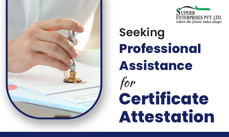 You are currently viewing Seeking Professional Assistance For Certificate Attestation